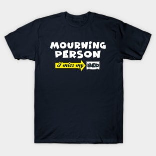 Mourning Person: I Miss My Bed (Mondays) T-Shirt